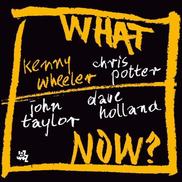 What Now? (With Chris Potter, Dave Holland & John Taylor) album cover