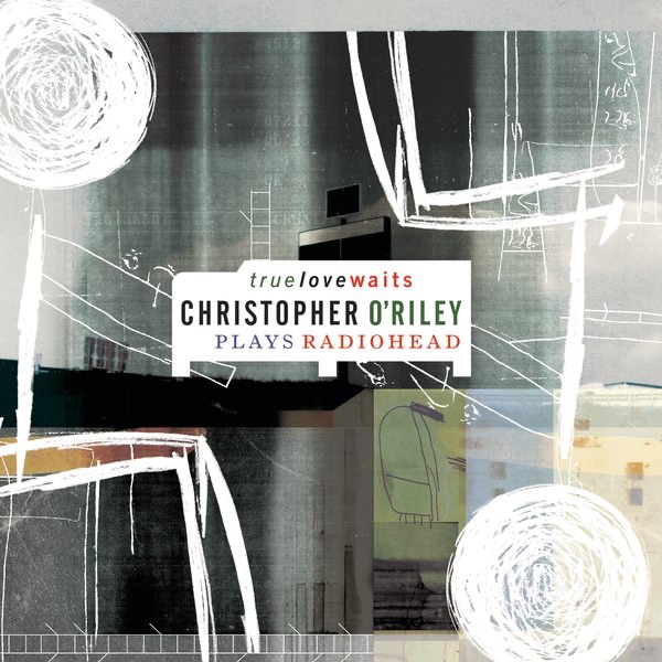 True Love Waits - Christopher O'Riley Plays Radiohead album cover