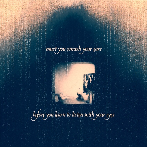 Must You Smash Your Ears Before You Learn To Listen With Your Eyes - EP album cover