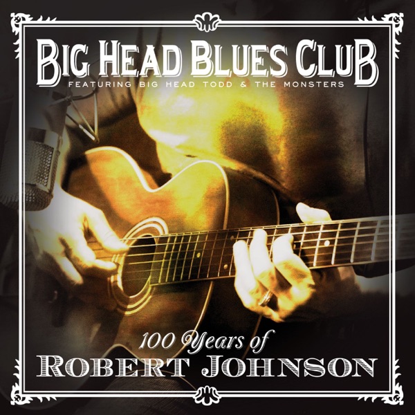 100 Years of Robert Johnson (feat. Big Head Todd & The Monsters) album cover