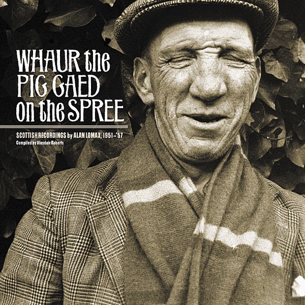 Whaur the Pig Gaed On the Spree: Scottish Recordings by Alan Lomax, 1951-1957 album cover