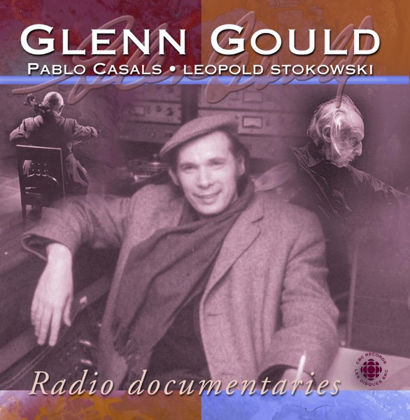 Gould, Glenn: Radio Documentaries - Pablo Casals, Leopold Stokowski album cover