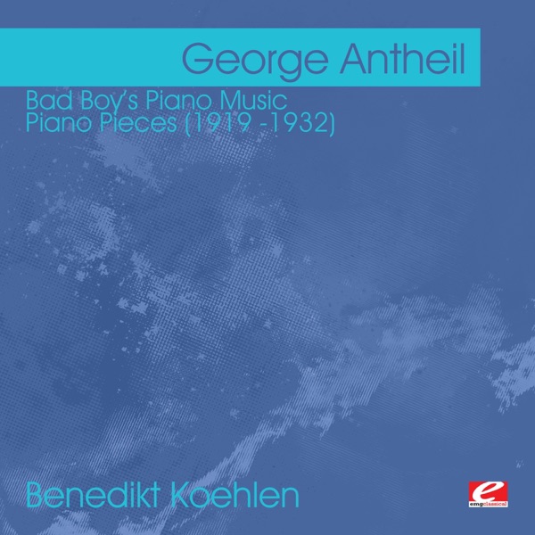 Antheil: Bad Boy's Piano Music - Piano Pieces (1919 -1932) (Remastered) album cover