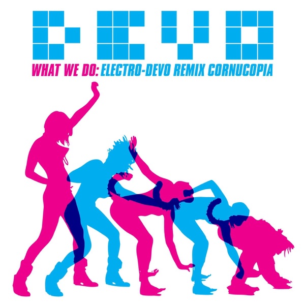 What We Do: Electro-Devo Remix Cornucopia - EP album cover