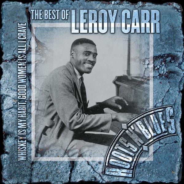 Whiskey Is My Habit, Good Women Is All I Crave - The Best of Leroy Carr album cover