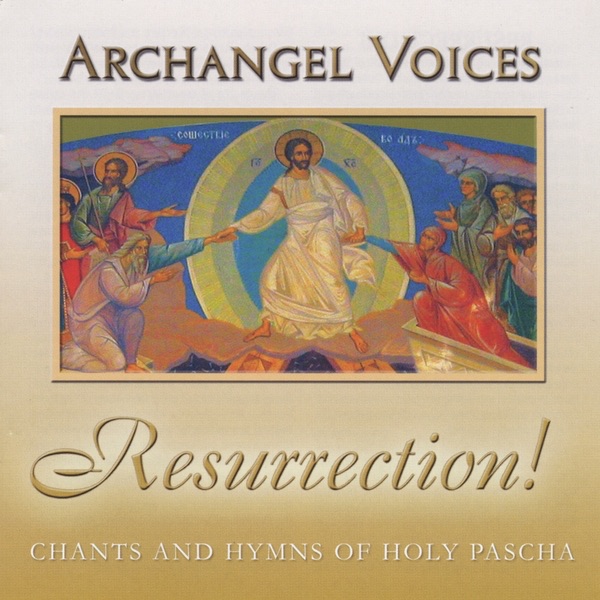 Resurrection! Orthodox Chants and Hymns of Holy Pascha by Archangel ...