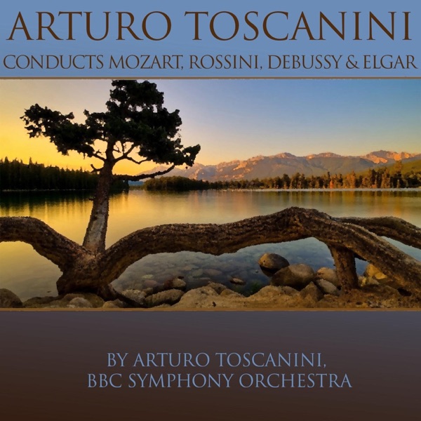 Arturo Toscanini Conducts Mozart, Rossini, Debussy & Elgar album cover