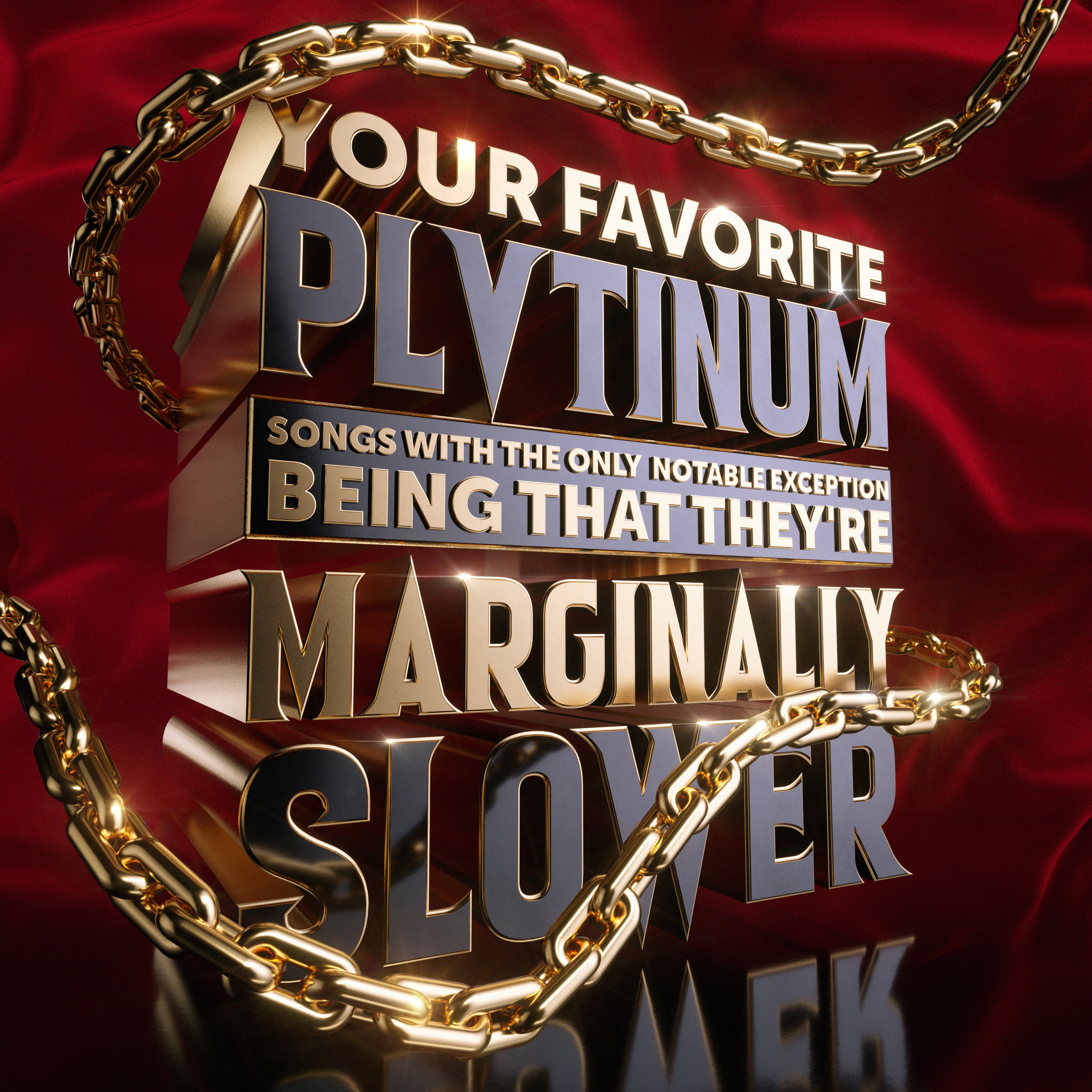 YOUR FAVORITE PLVTINUM SONGS WITH THE ONLY NOTABLE EXCEPTION BEING THAT THEY'RE MARGINALLY SLOWER -  album cover