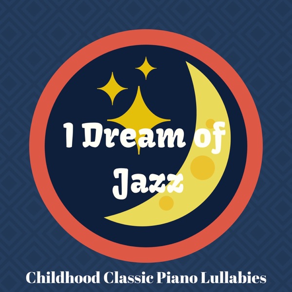 I Dream of Jazz - Childhood Classic Piano Lullabies album cover