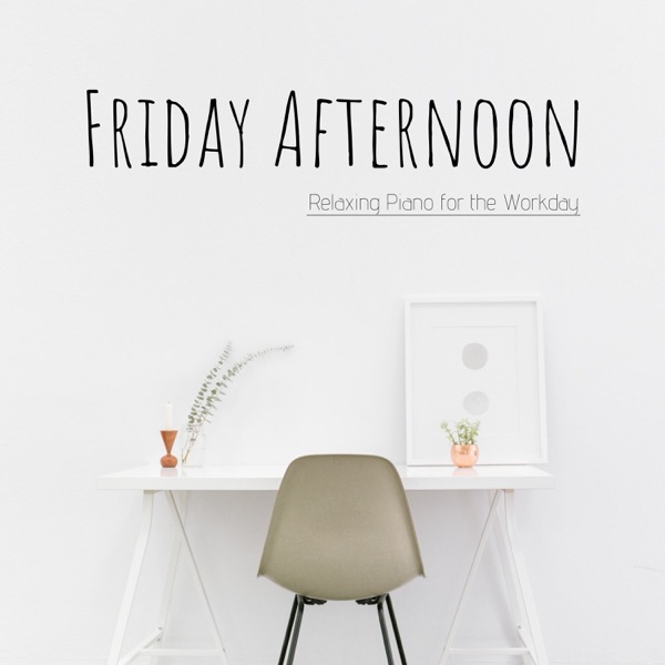 Friday Afternoon - Relaxing Piano for the Workday album cover