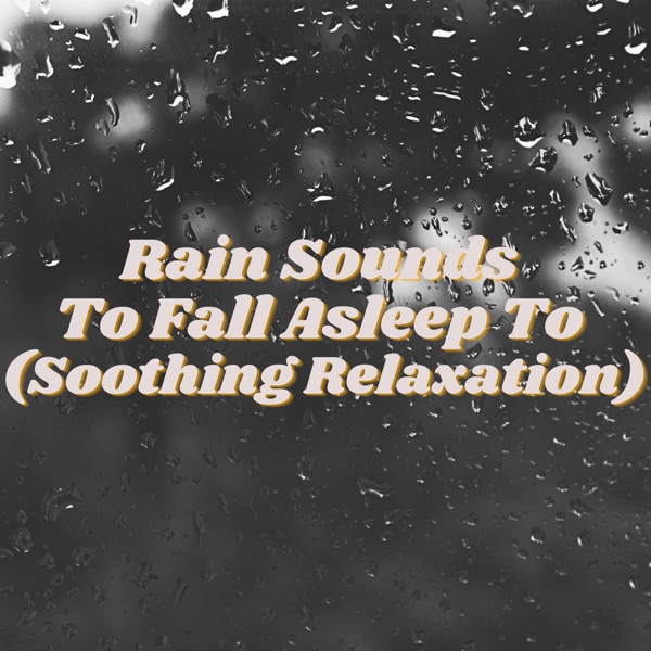 Rain Sounds to Fall Asleep to (Soothing Relaxation) album cover