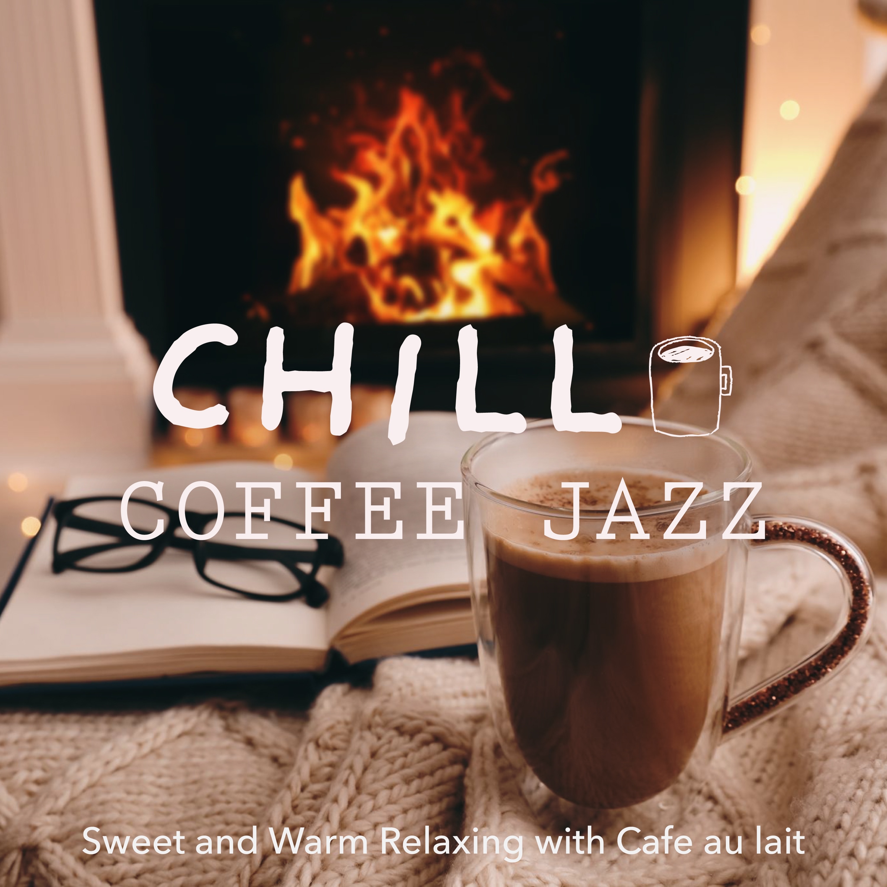 Chill Coffee Jazz: Sweet and Warm Relaxing with Cafe Au Lait album cover