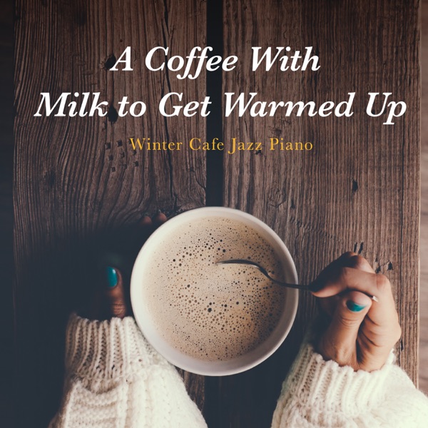 A Coffee with Milk to Get Warmed Up - Winter Cafe Jazz Piano album cover
