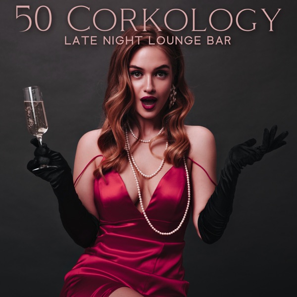 50 Corkology: Late Night Lounge Bar, Wine Testing & Cocktails, Jazzy Soul Music, Cozy Bar Ambience album cover
