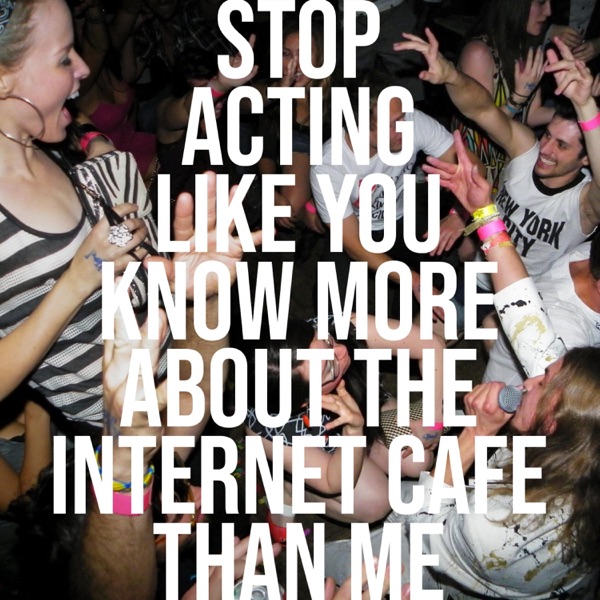 Stop Acting Like You Know More About the Internet Cafe Than Me - Single album cover