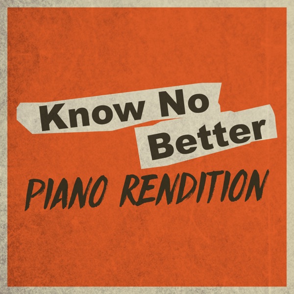 Know No Better (Piano Rendition) - Single album cover