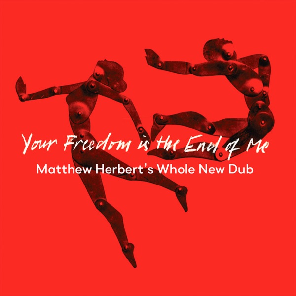 Your Freedom Is the End of Me (Matthew Herbert’s Whole New Dub) - Single album cover