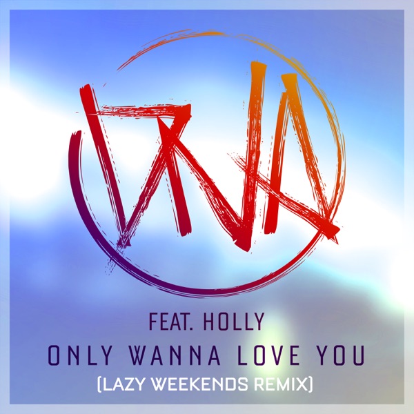 Only Wanna Love You (Lazy Weekends Remix) [feat. Holly] - Single album cover