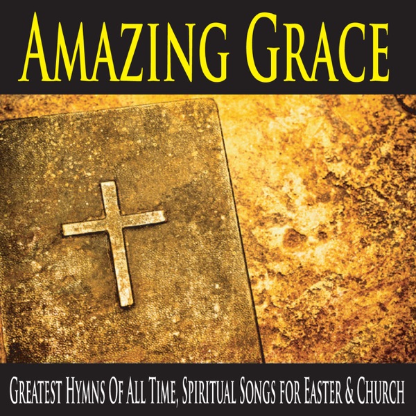 Amazing Grace (Greatest Hymns of All Time, Spiritual Songs for Easter & Church) album cover