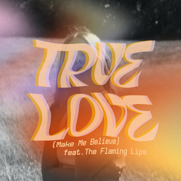 True Love (Make Me Believe) [feat. The Flaming Lips] [Edit] - Single album cover