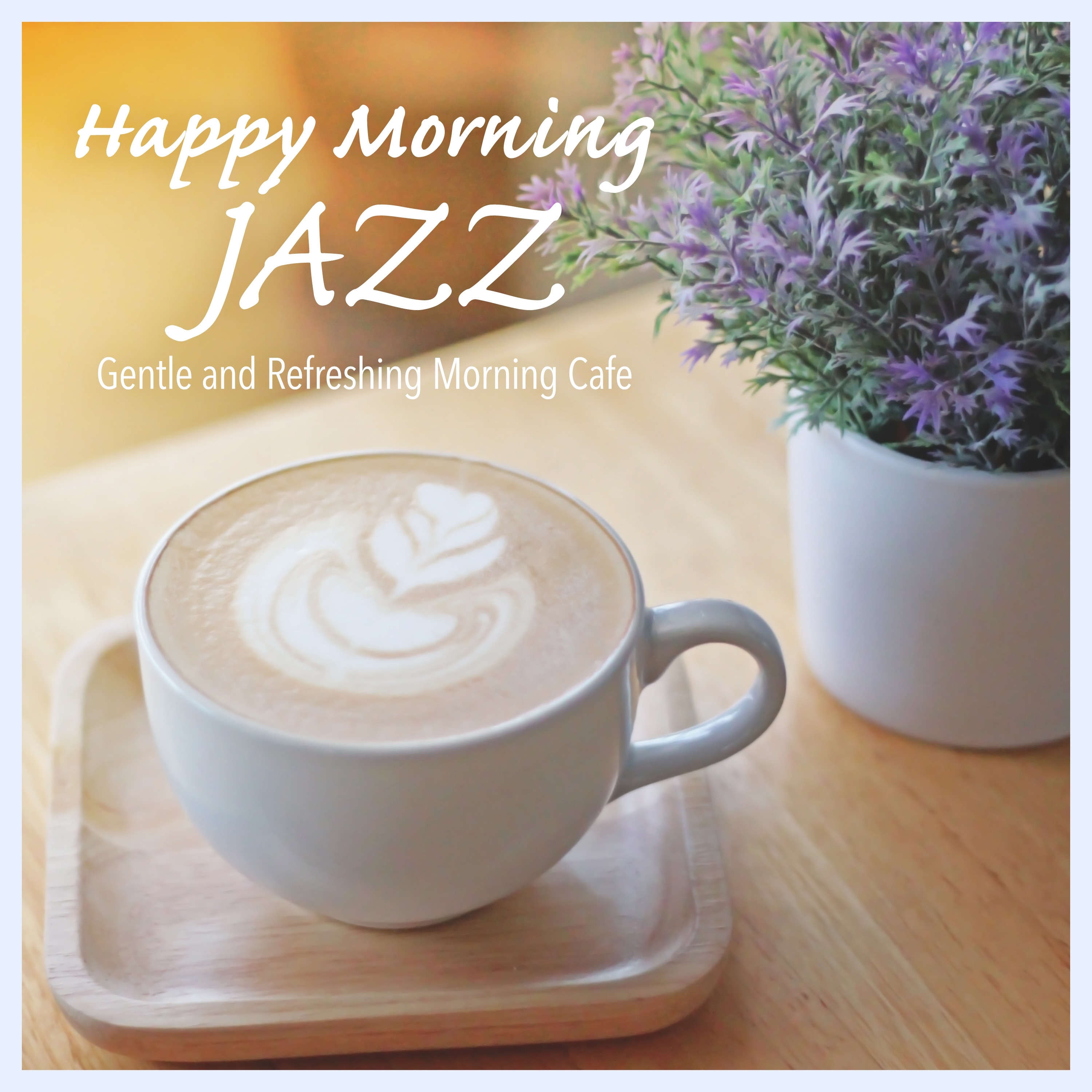Happy Morning Jazz - Gentle and Refreshing Morning Cafe album cover