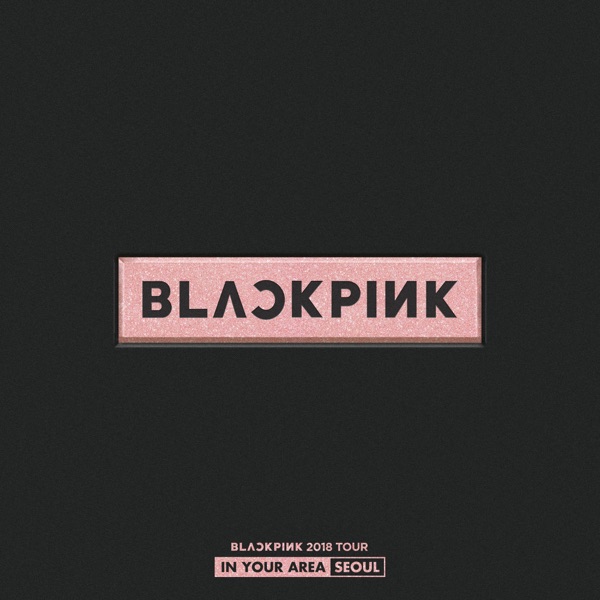 BLACKPINK 2018 TOUR 'IN YOUR AREA' SEOUL (Live) album cover