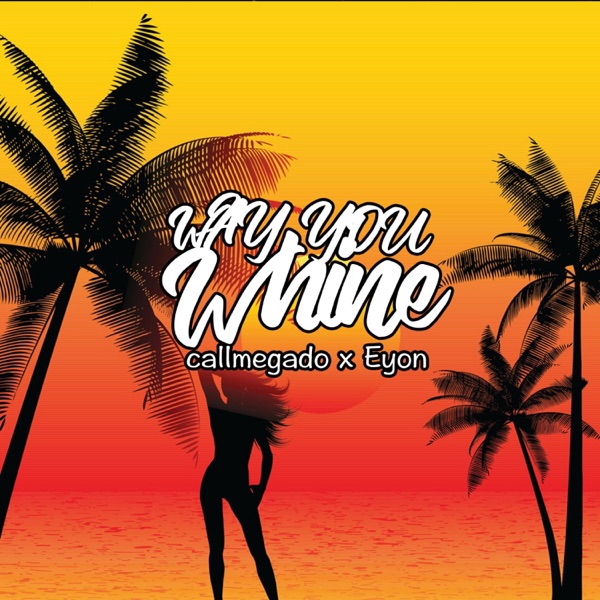 Way You Whine (feat. Eyon) - Single album cover