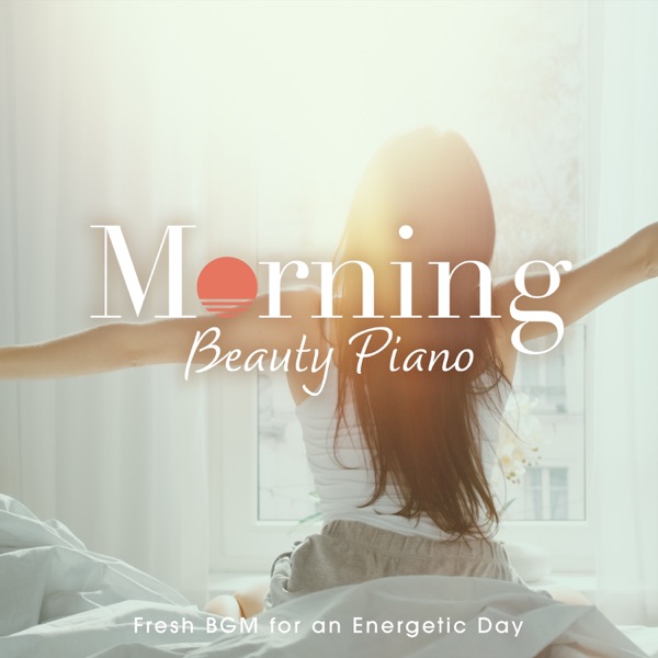 Morning Beauty Piano ~fresh BGM for an Energetic Day~ - EP album cover