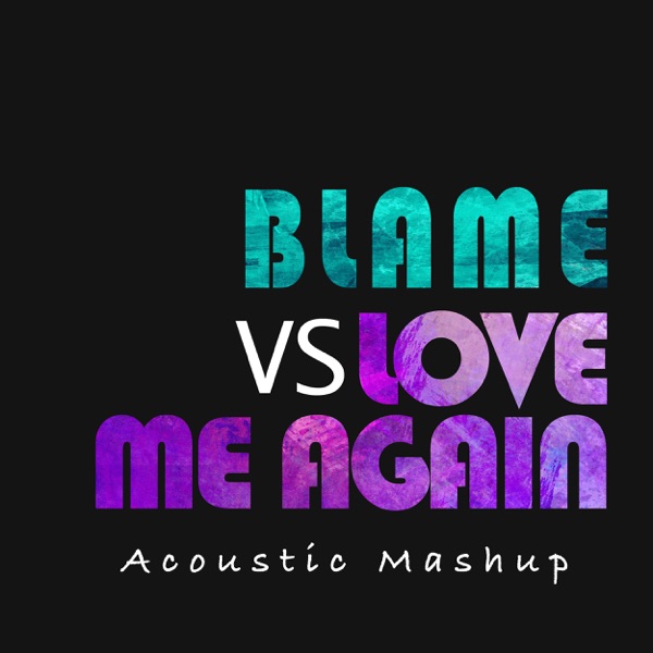 Blame vs. Love Me Again (Acoustic Mashup) - Single album cover