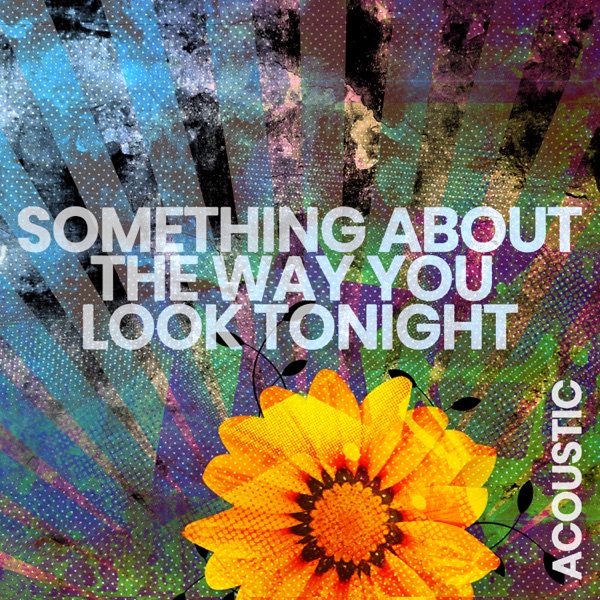 Something About the Way You Look Tonight (Acoustic) - Single album cover