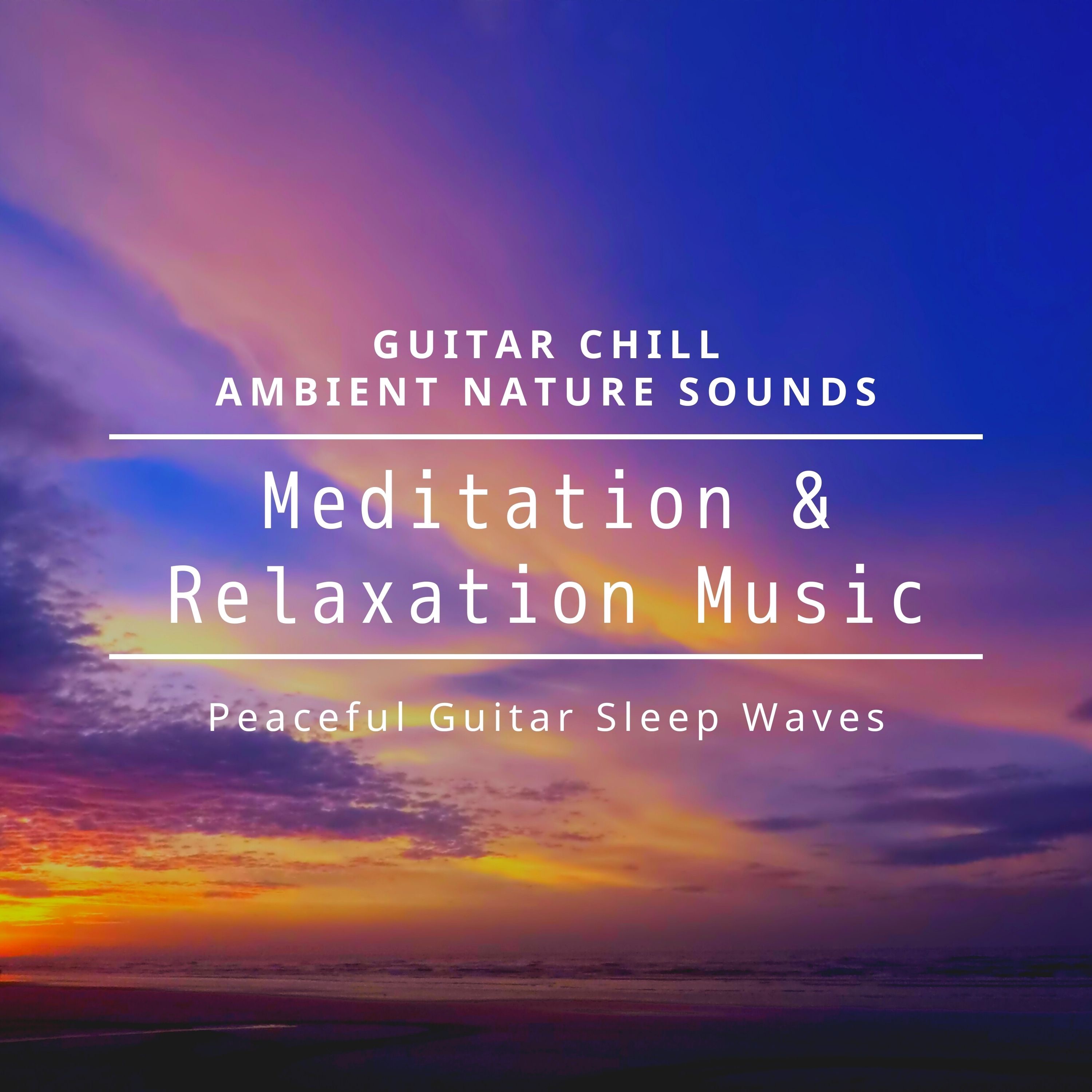 Meditation & Relaxation Music - Guitar Chill - Ambient Nature Sounds - Peaceful Guitar - Sleep Waves album cover