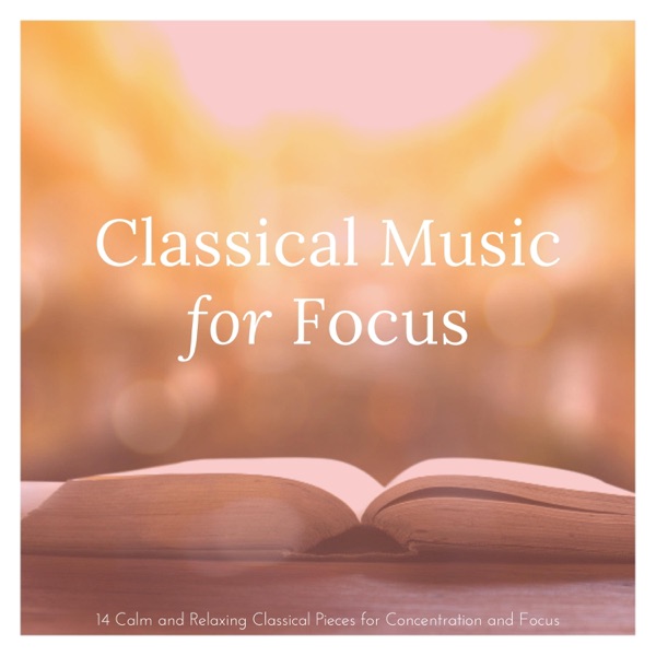 Classical Music for Focus: 14 Calm and Relaxing Classical Pieces for Concentration and Focus album cover