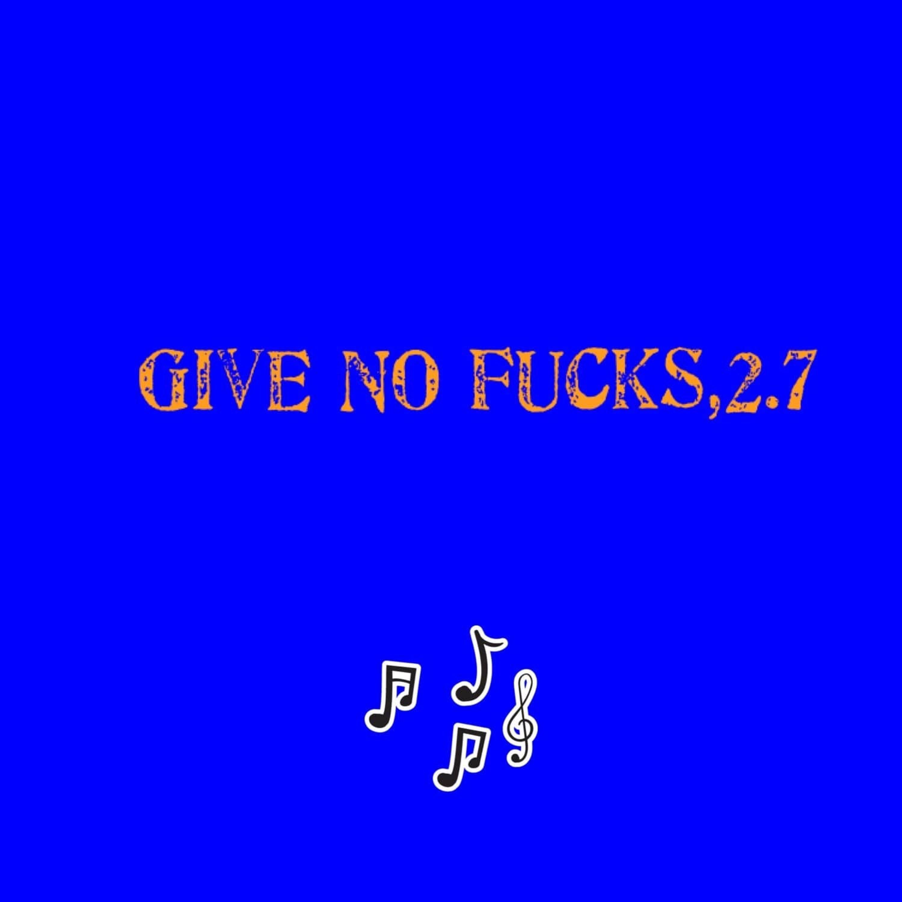 Give No F***s,2.7 (feat. Dee Dee & 60th St Lucc) - Single album cover