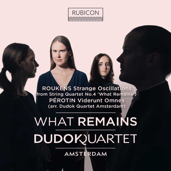 Roukens: What Remains (String Quartet No. 4): I. Strange Oscillations - Pérotin: Viderunt Omnes (Arr album cover