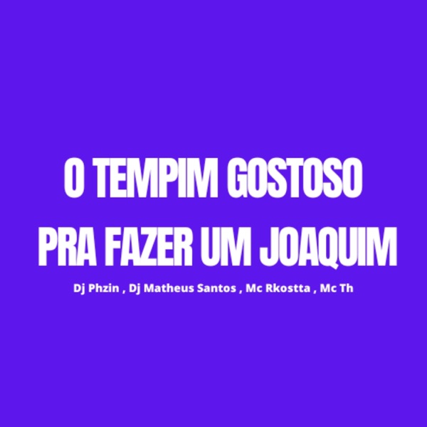 O Tempim Gostoso Pra Fazer Um Joaquim (feat. Dj Matheus Santtos, Mc Rkostta & Mc Th) - Single album cover