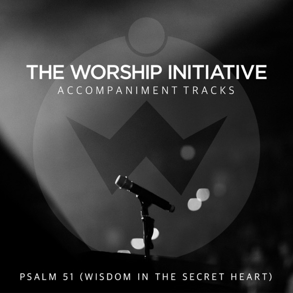 Psalm 51 (Wisdom in the Secret Heart) [The Worship Initiative Accompaniment] - Single album cover