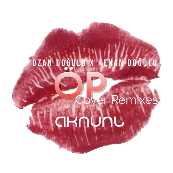 Ozan Doğulu X Kenan Doğulu - ÖP (AKNUNL Cover Remixes) [feat. Ozan Doğulu] - EP album cover