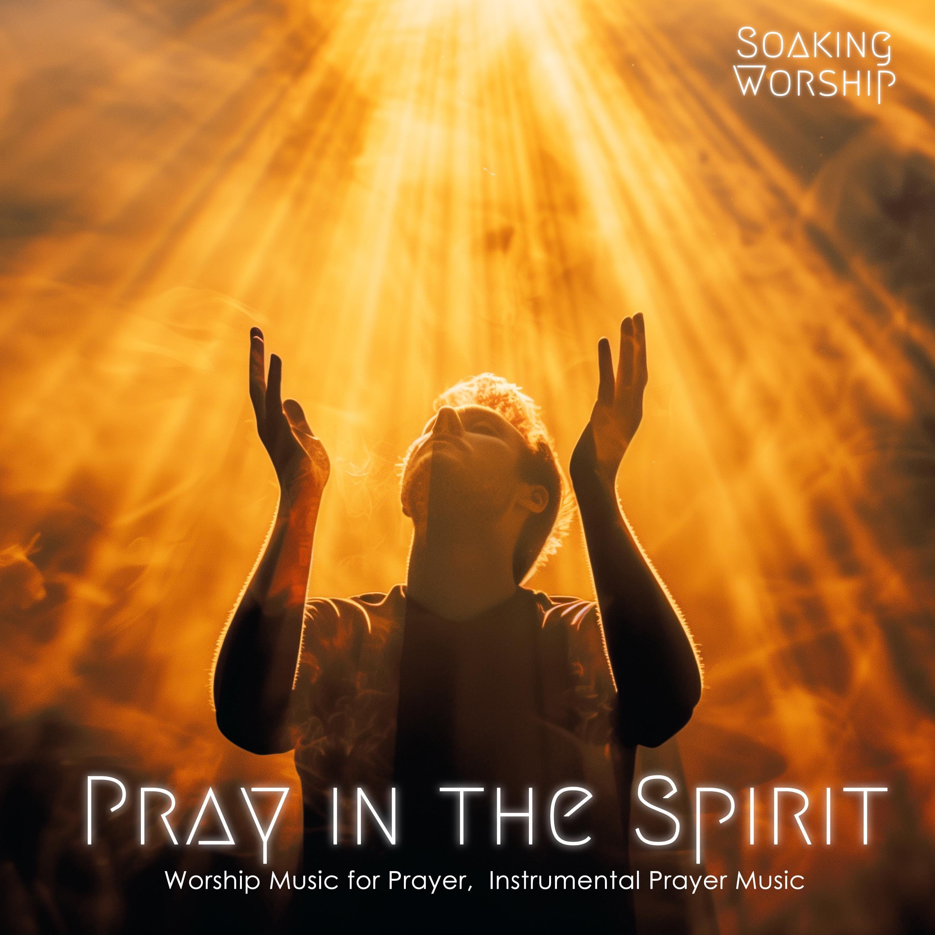 Pray in the Spirit (Worship Music for Prayer, Instrumental Prayer Music) album cover