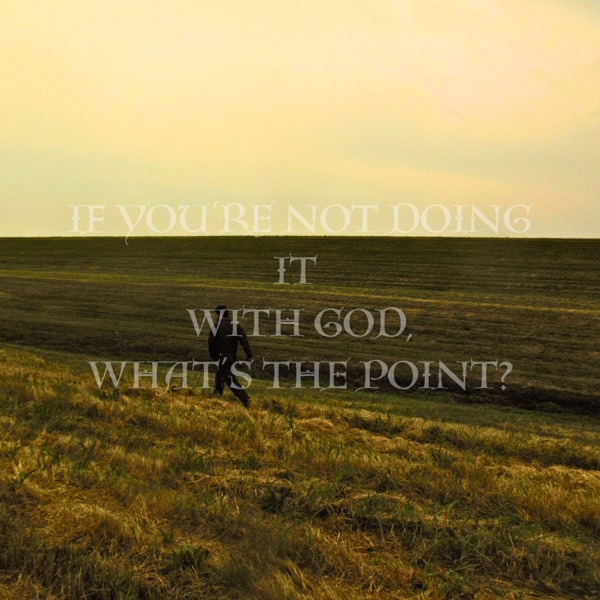 if you're not doing it with God, what's the point? - Single album cover