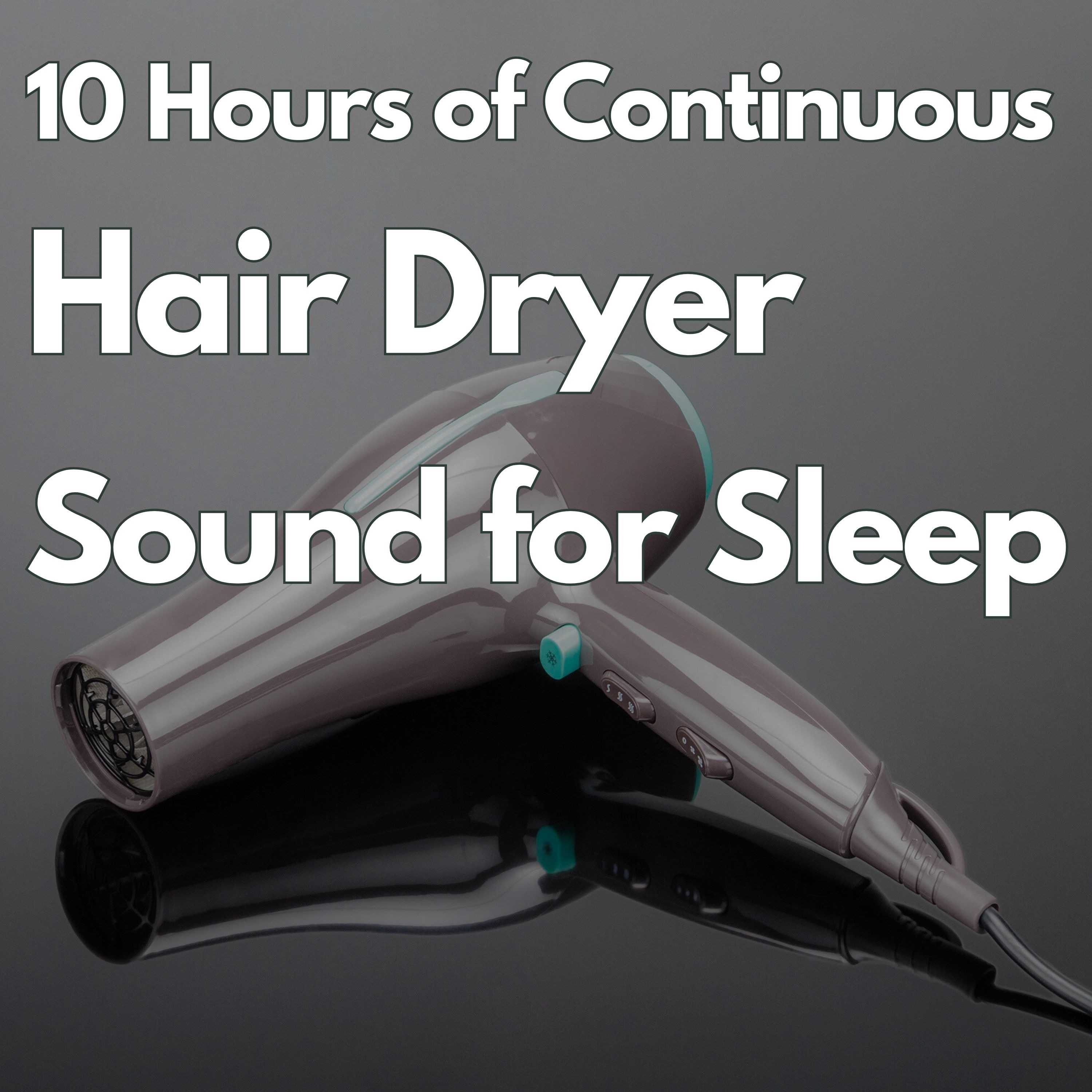 10 Hours of Continuous Hair Dryer Sound for Sleeping album cover