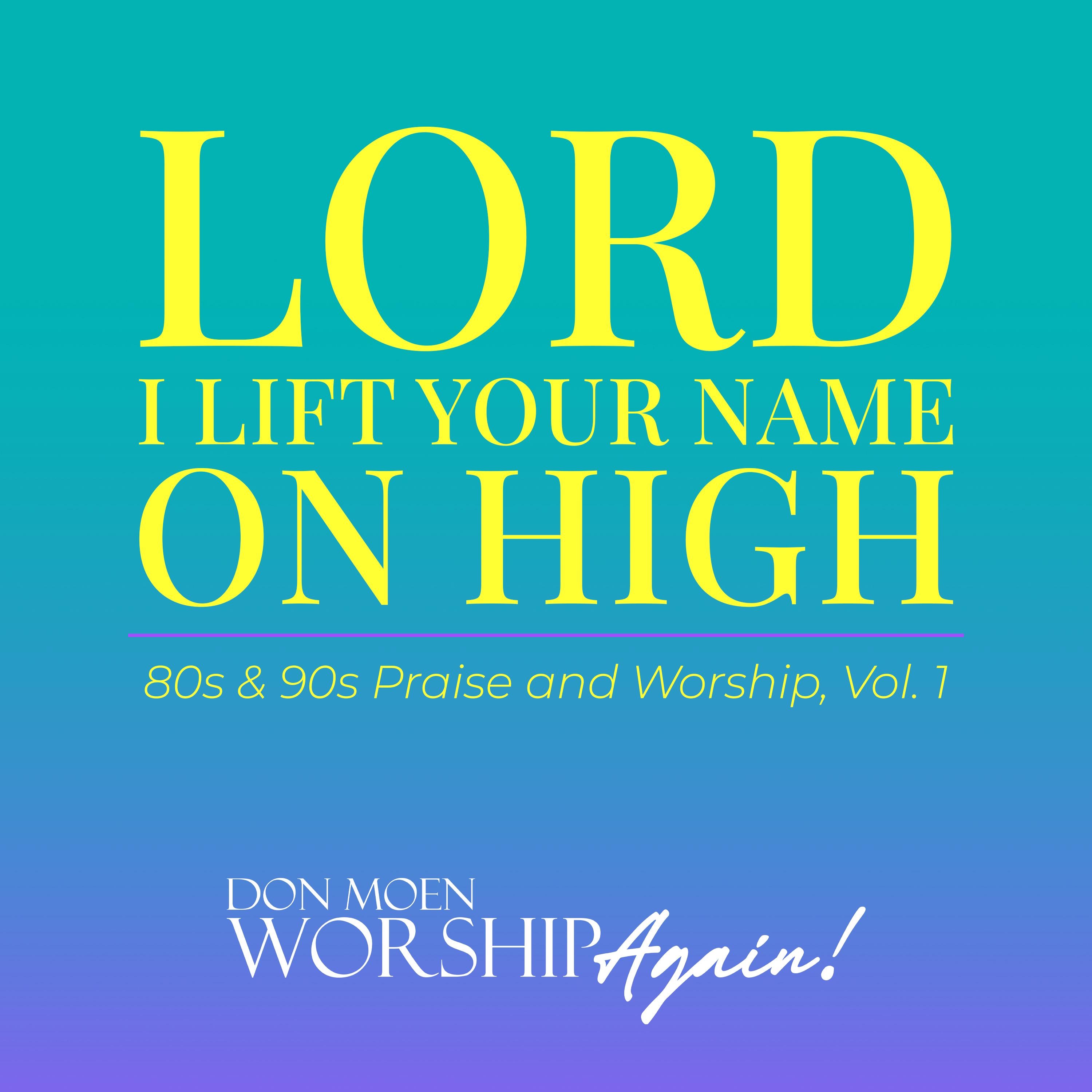 Lord I Lift Your Name On High: 80s & 90s Praise and Worship, Vol. 1 album cover