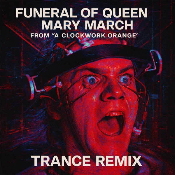 Funeral Of Queen Mary March from A Clockwork Orange (TRANCE REMIX) - Single album cover