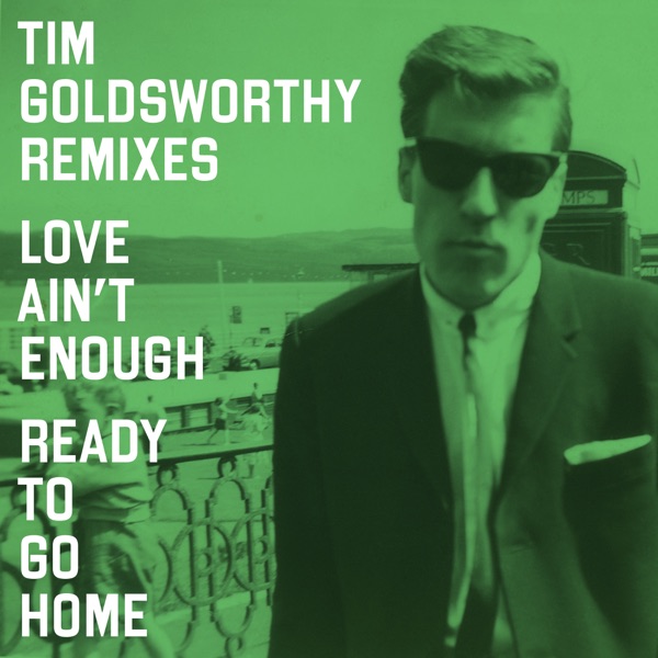 Love Ain't Enough/Ready To Go Home (Tim Goldsworthy Remixes) album cover