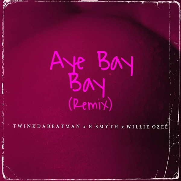 Aye BayBay (feat. Twinkdabeatman, Willie Ozee & B. Smyth) [Remix] - Single album cover