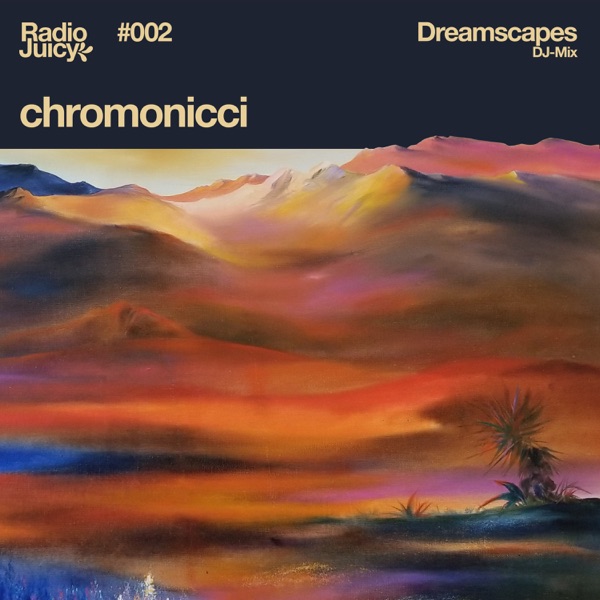 Radio Juicy Presents: Dreamscapes by chromonicci (DJ Mix) album cover
