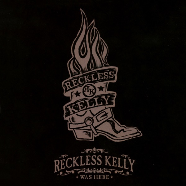 Reckless Kelly Was Here (Live At La Zona Rosa, Austin, Texas / March 31, 2006) album cover