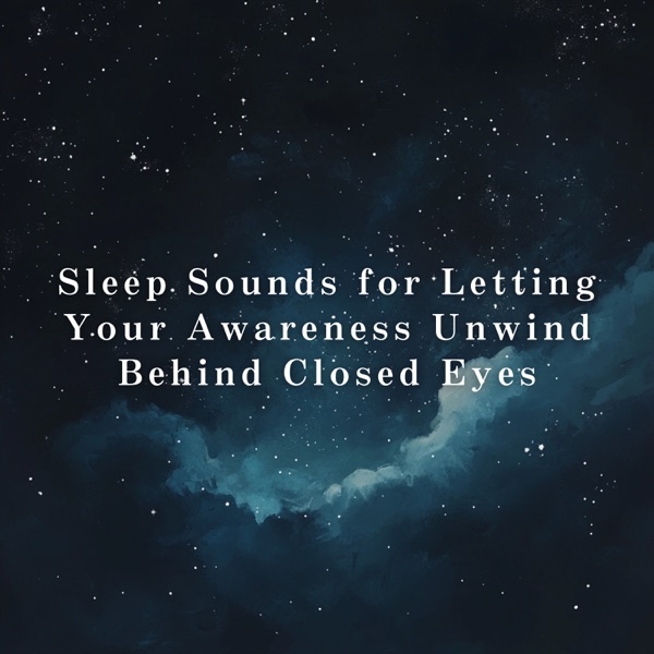 Sleep Sounds for Letting Your Awareness Unwind Behind Closed Eyes album cover