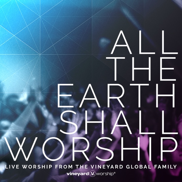 All the Earth Shall Worship: Live from the Vineyard Global Family album cover